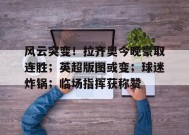 关于风云突变！拉齐奥今晚豪取连胜；英超版图或变；球迷炸锅；临场指挥获称赞的信息-爱游戏