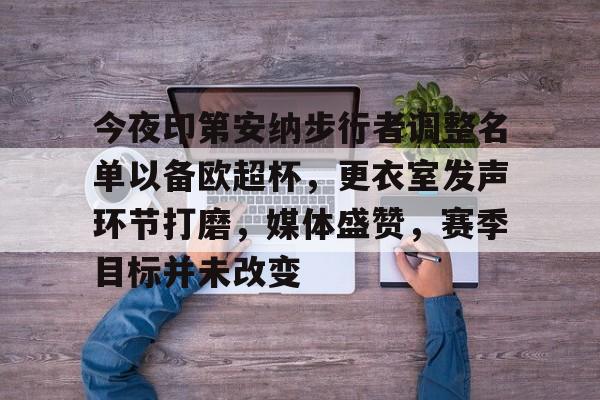 今夜印第安纳步行者调整名单以备欧超杯，更衣室发声环节打磨，媒体盛赞，赛季目标并未改变的简单介绍